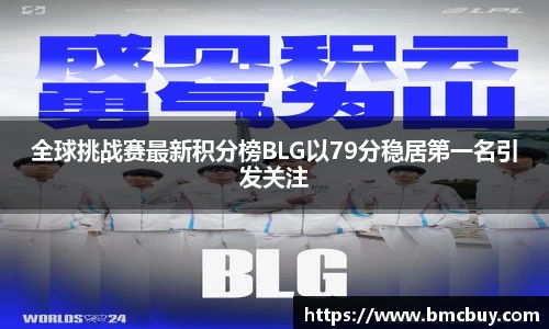 全球挑战赛最新积分榜BLG以79分稳居第一名引发关注