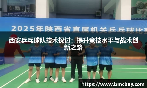 西安乒乓球队技术探讨：提升竞技水平与战术创新之路