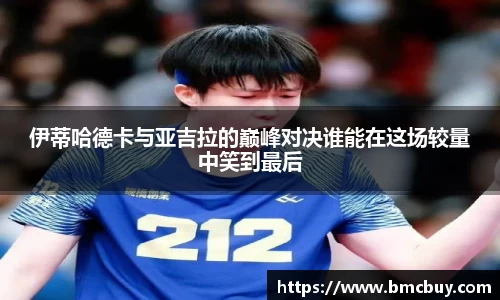 伊蒂哈德卡与亚吉拉的巅峰对决谁能在这场较量中笑到最后